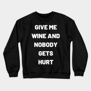 Give Me Wine And Nobody Gets Hurt - Funny Crewneck Sweatshirt